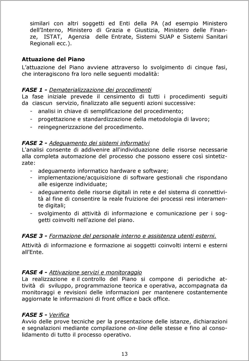 Attuazione del Piano L attuazione del Piano avviene attraverso lo svolgimento di cinque fasi, che interagiscono fra loro nelle seguenti modalità: FASE 1 - Dematerializzazione dei procedimenti La fase