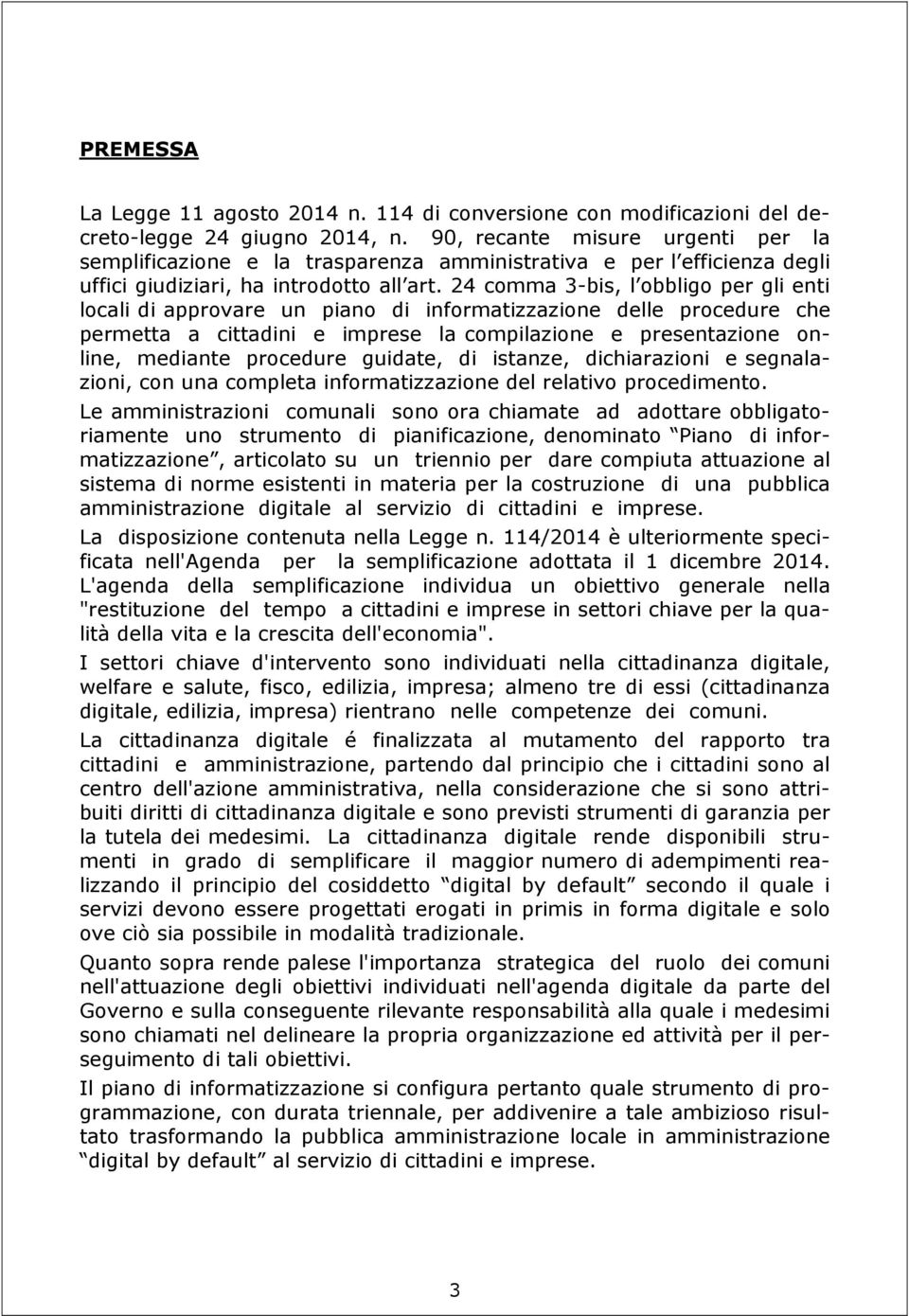 24 comma 3-bis, l obbligo per gli enti locali di approvare un piano di informatizzazione delle procedure che permetta a cittadini e imprese la compilazione e presentazione online, mediante procedure