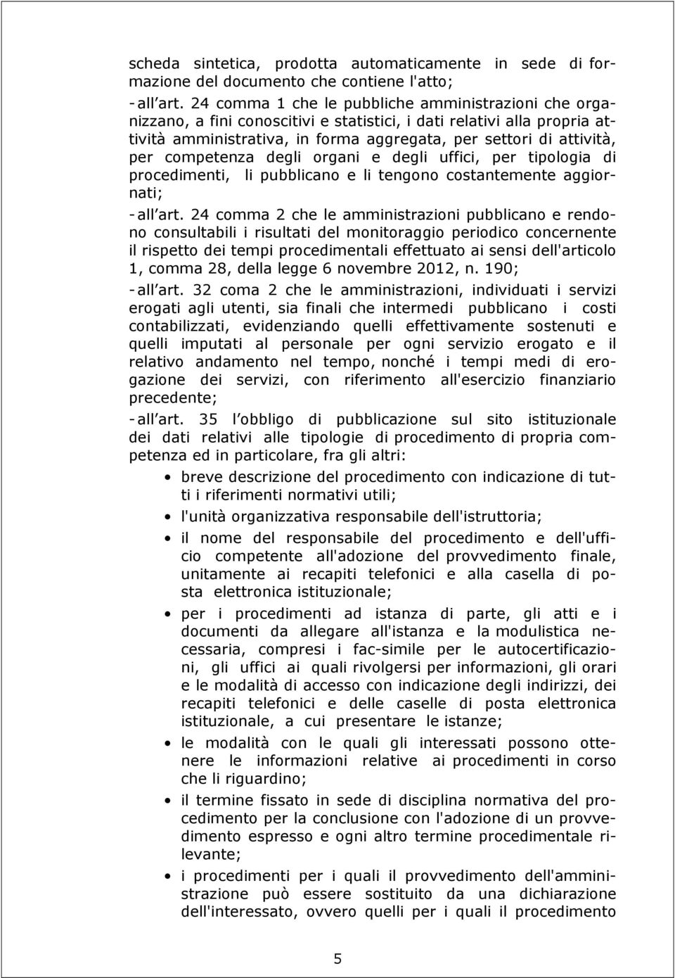 competenza degli organi e degli uffici, per tipologia di procedimenti, li pubblicano e li tengono costantemente aggiornati; - all art.