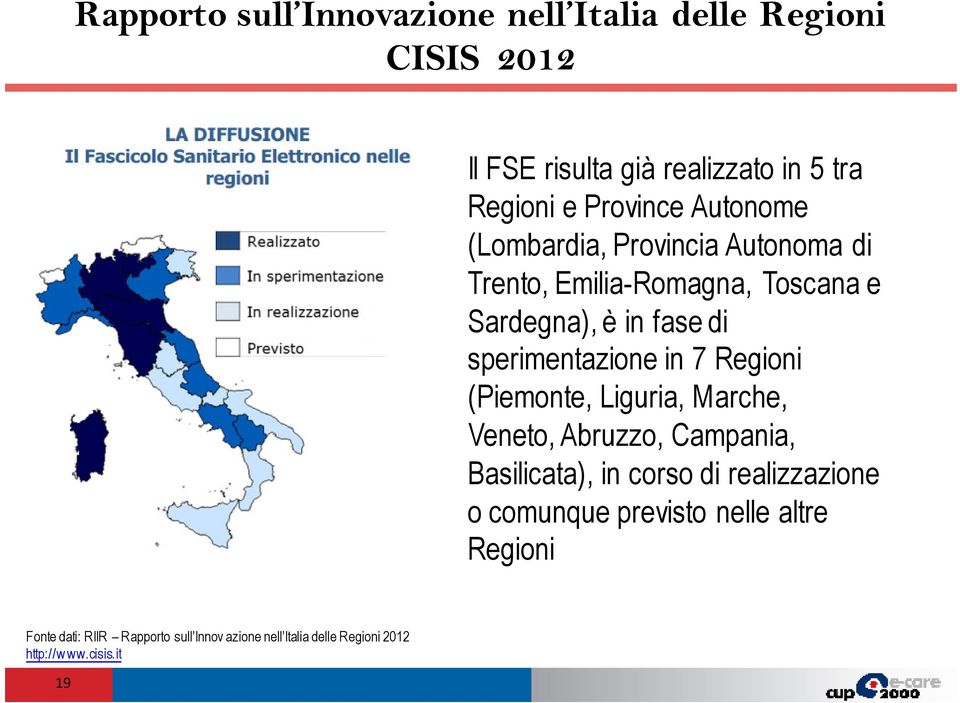 7 Regioni (Piemonte, Liguria, Marche, Veneto, Abruzzo, Campania, Basilicata), in corso di realizzazione o comunque