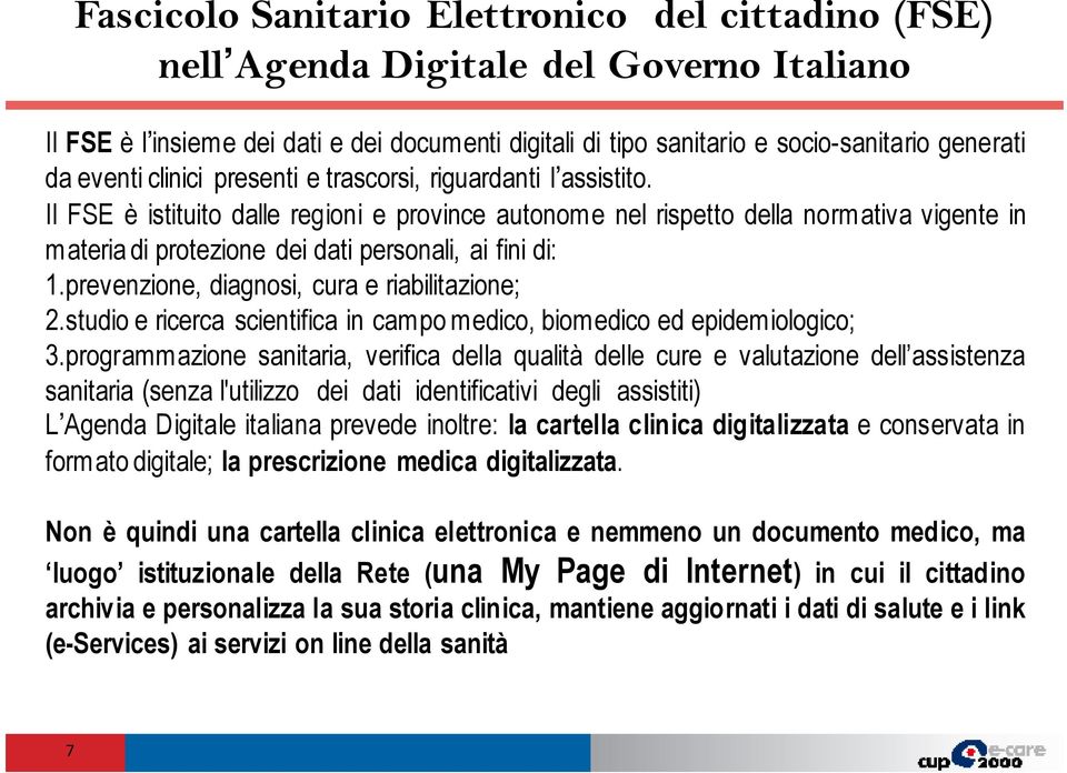 Il FSE è istituito dalle regioni e province autonome nel rispetto della normativa vigente in materia di protezione dei dati personali, ai fini di: 1.prevenzione, diagnosi, cura e riabilitazione; 2.