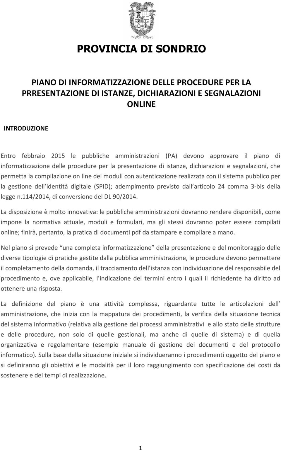 realizzata con il sistema pubblico per la gestione dell identità digitale (SPID); adempimento previsto dall articolo 24 comma 3-bis della legge n.114/2014, di conversione del DL 90/2014.