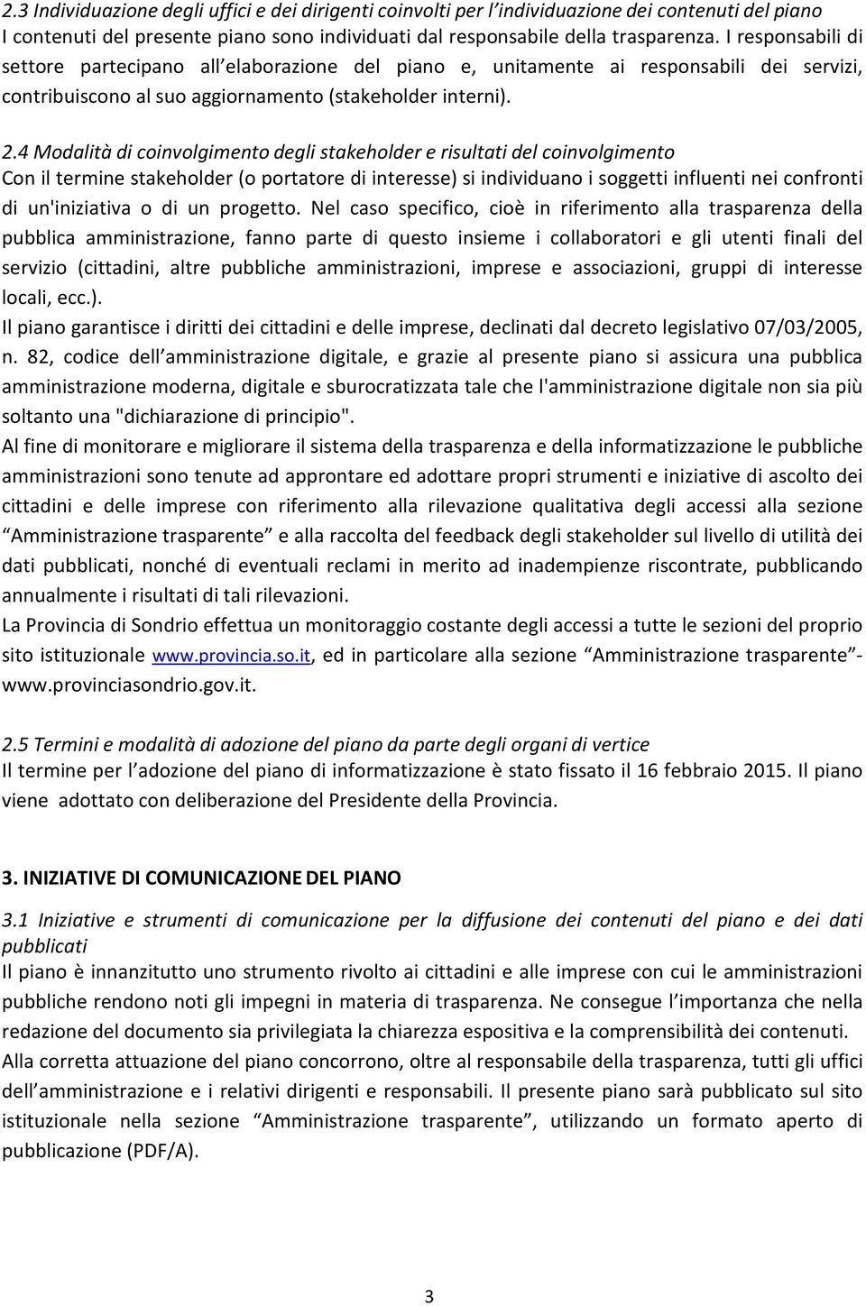 4 Modalità di coinvolgimento degli stakeholder e risultati del coinvolgimento Con il termine stakeholder (o portatore di interesse) si individuano i soggetti influenti nei confronti di un'iniziativa