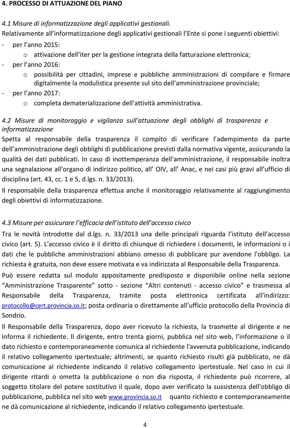 elettronica; - per l anno 2016: o possibilità per cittadini, imprese e pubbliche amministrazioni di compilare e firmare digitalmente la modulistica presente sul sito dell amministrazione provinciale;