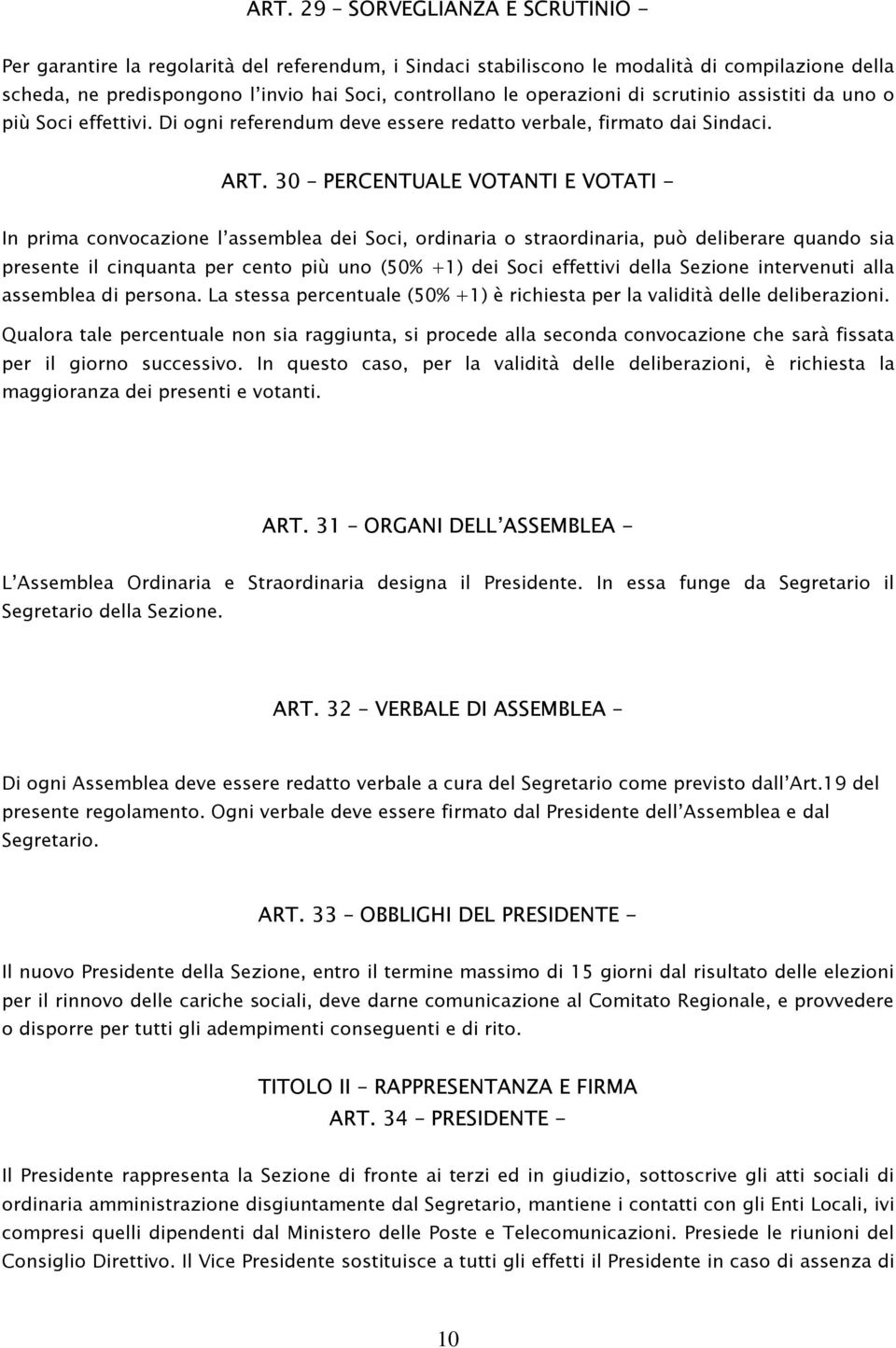 30 PERCENTUALE VOTANTI E VOTATI - In prima convocazione l assemblea dei Soci, ordinaria o straordinaria, può deliberare quando sia presente il cinquanta per cento più uno (50% +1) dei Soci effettivi