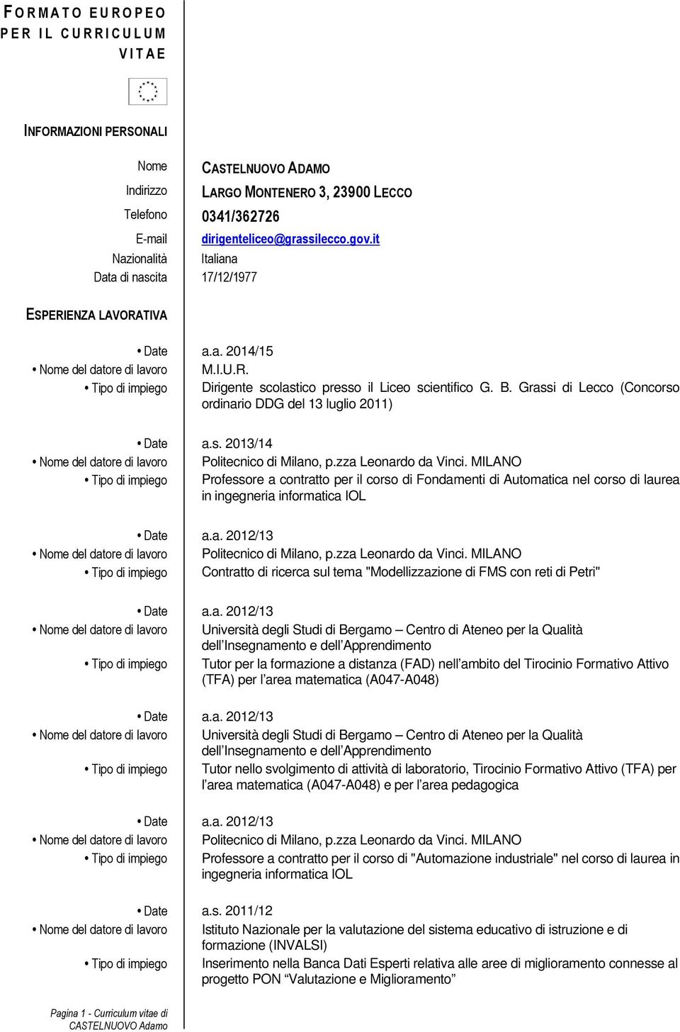 Grassi di Lecco (Concorso ordinario DDG del 13 luglio 2011) Date a.s. 2013/14 Tipo di impiego Professore a contratto per il corso di Fondamenti di Automatica nel corso di laurea in ingegneria