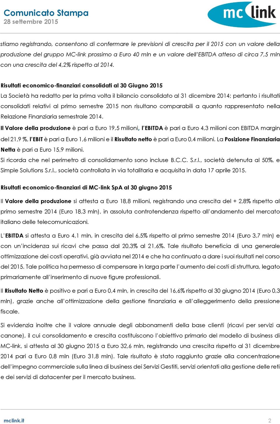 Risultati economico-finanziari consolidati al 30 Giugno 2015 La Società ha redatto per la prima volta il bilancio consolidato al 31 dicembre 2014; pertanto i risultati consolidati relativi al primo