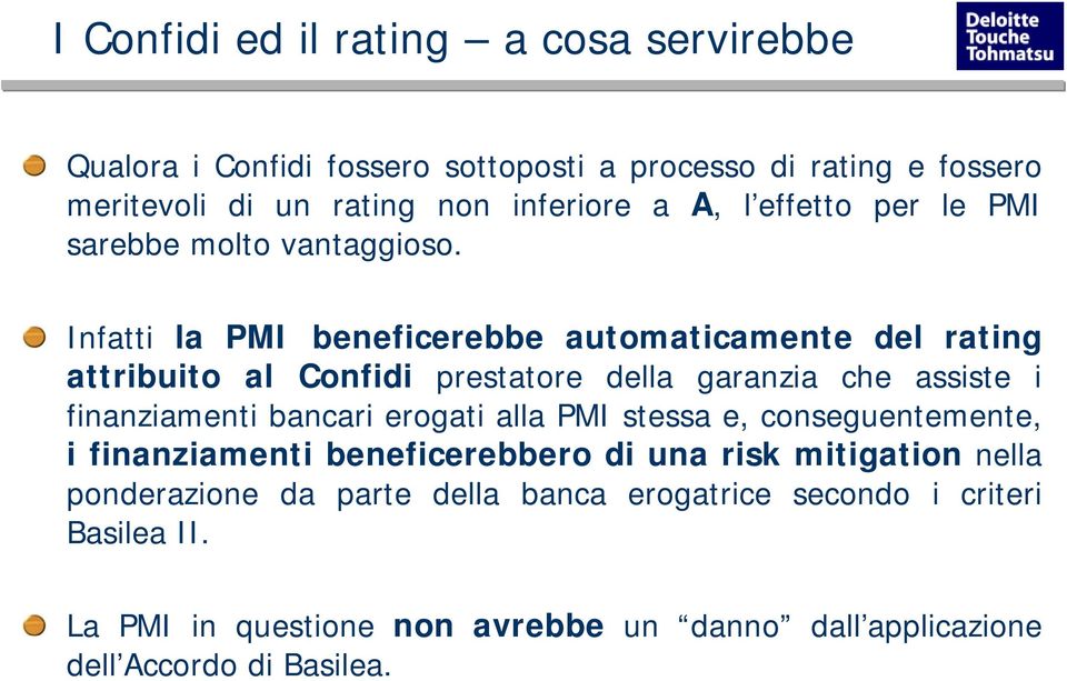 Infatti la PMI beneficerebbe automaticamente del rating attribuito al Confidi prestatore della garanzia che assiste i finanziamenti bancari erogati