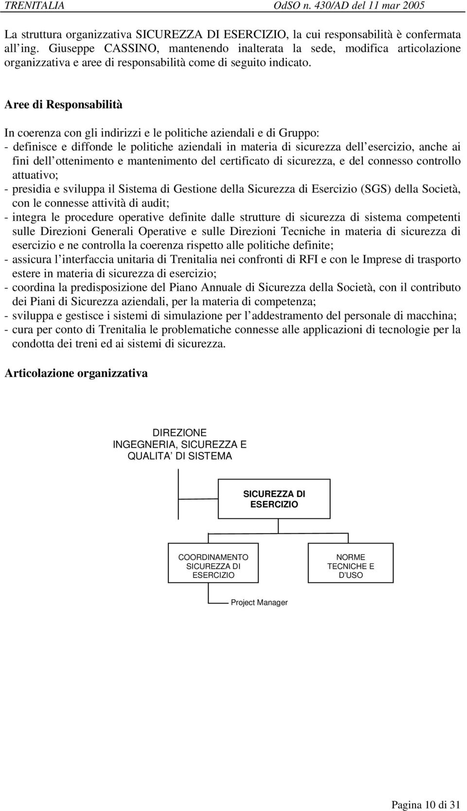 In coerenza con gli indirizzi e le politiche aziendali e di Gruppo: - definisce e diffonde le politiche aziendali in materia di sicurezza dell esercizio, anche ai fini dell ottenimento e mantenimento