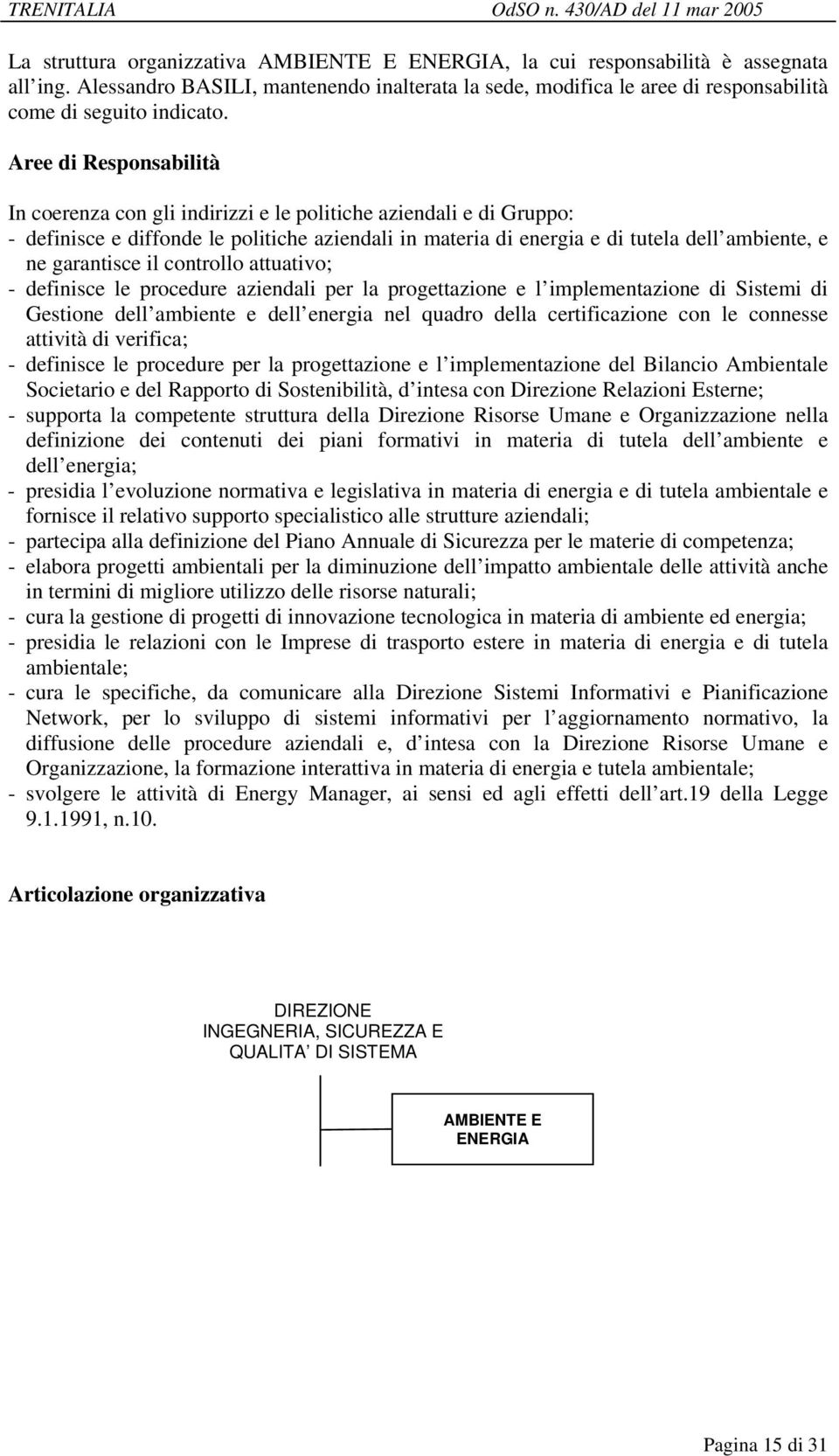 attuativo; - definisce le procedure aziendali per la progettazione e l implementazione di Sistemi di Gestione dell ambiente e dell energia nel quadro della certificazione con le connesse attività di