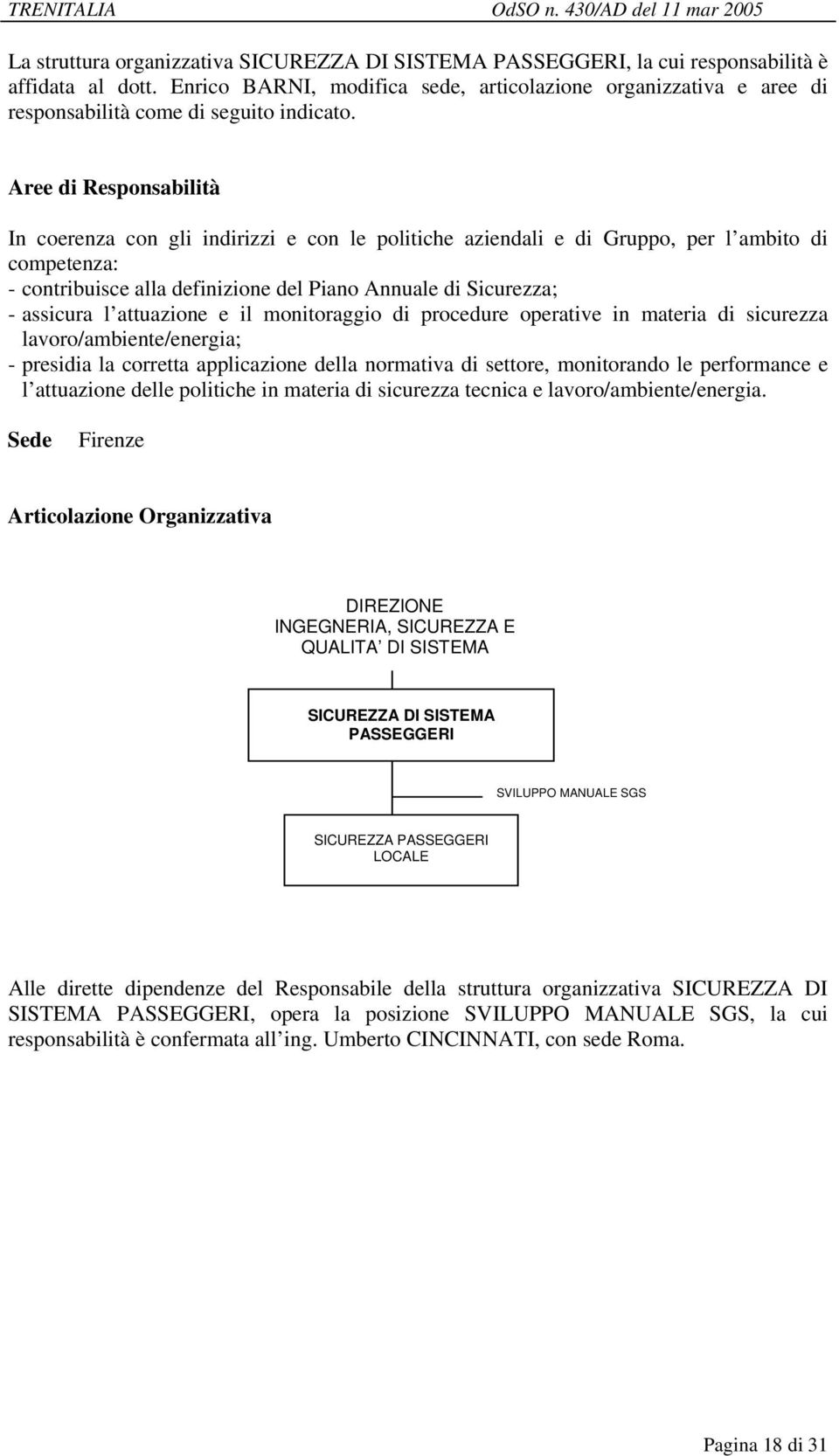 In coerenza con gli indirizzi e con le politiche aziendali e di Gruppo, per l ambito di competenza: - contribuisce alla definizione del Piano Annuale di Sicurezza; - assicura l attuazione e il