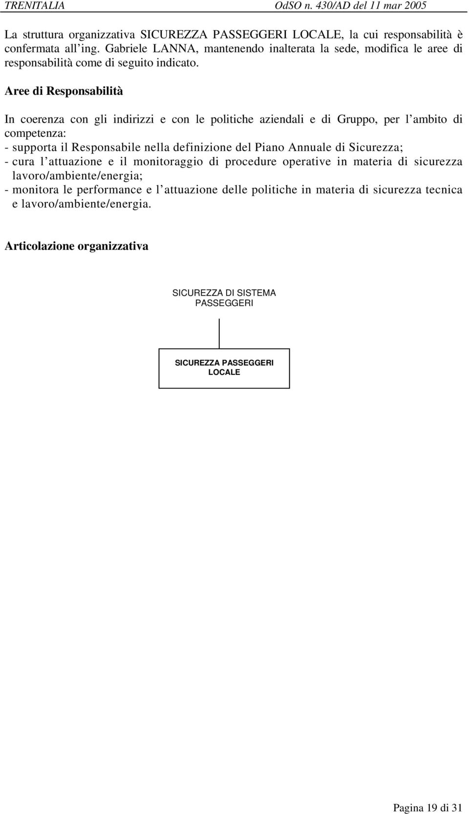 In coerenza con gli indirizzi e con le politiche aziendali e di Gruppo, per l ambito di competenza: - supporta il Responsabile nella definizione del Piano Annuale di