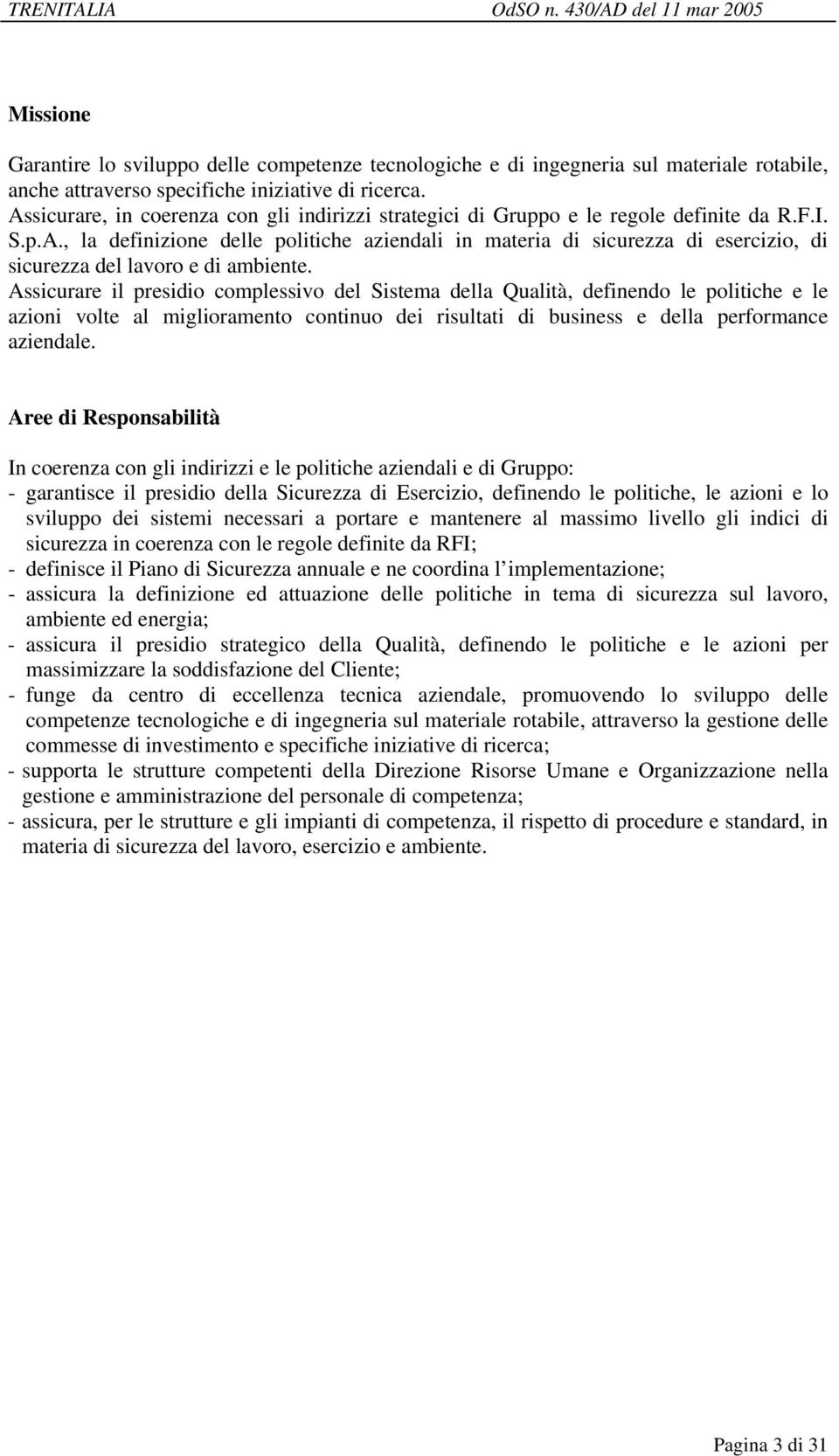 Assicurare il presidio complessivo del Sistema della Qualità, definendo le politiche e le azioni volte al miglioramento continuo dei risultati di business e della performance aziendale.