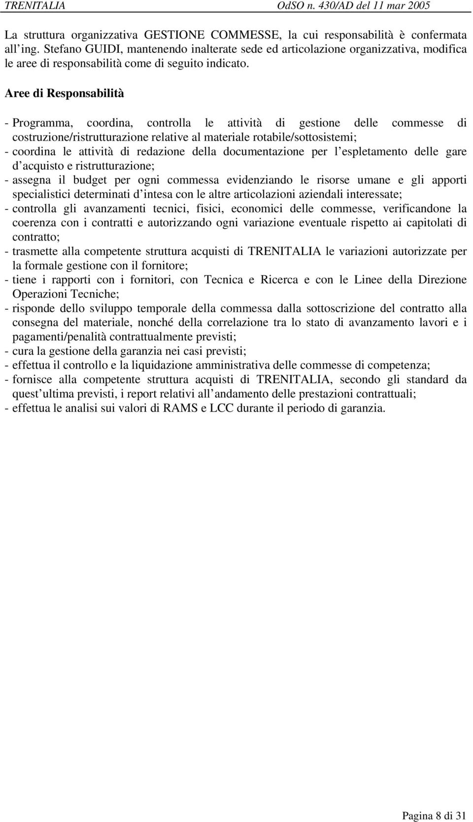 - Programma, coordina, controlla le attività di gestione delle commesse di costruzione/ristrutturazione relative al materiale rotabile/sottosistemi; - coordina le attività di redazione della