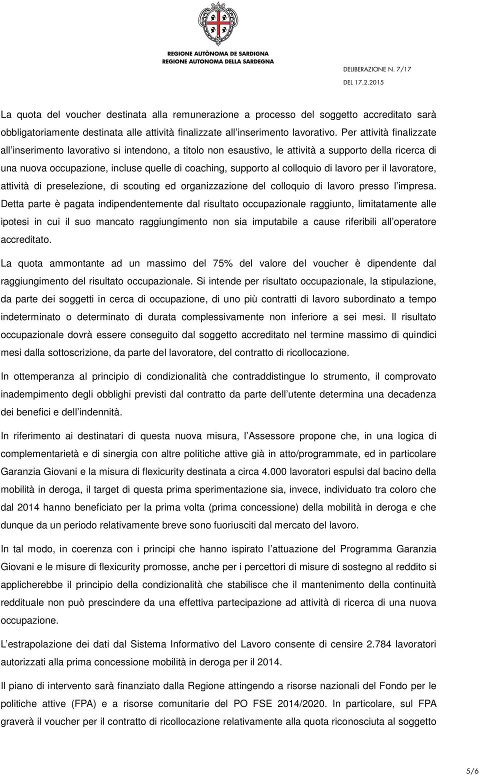 colloquio di lavoro per il lavoratore, attività di preselezione, di scouting ed organizzazione del colloquio di lavoro presso l impresa.