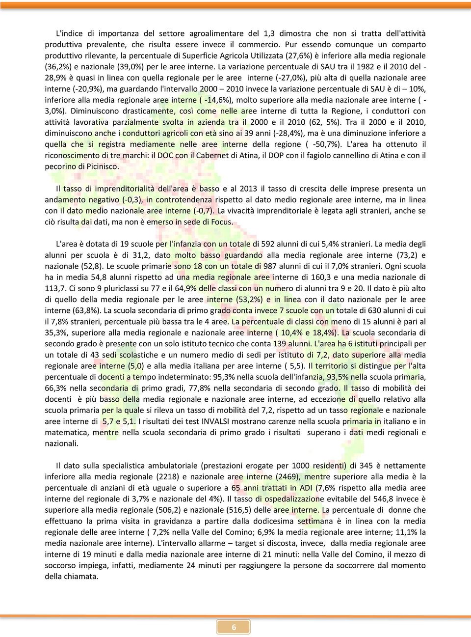 La variazione percentuale di SAU tra il 1982 e il 2010 del - 28,9% è quasi in linea con quella regionale per le aree interne (-27,0%), più alta di quella nazionale aree interne (-20,9%), ma guardando