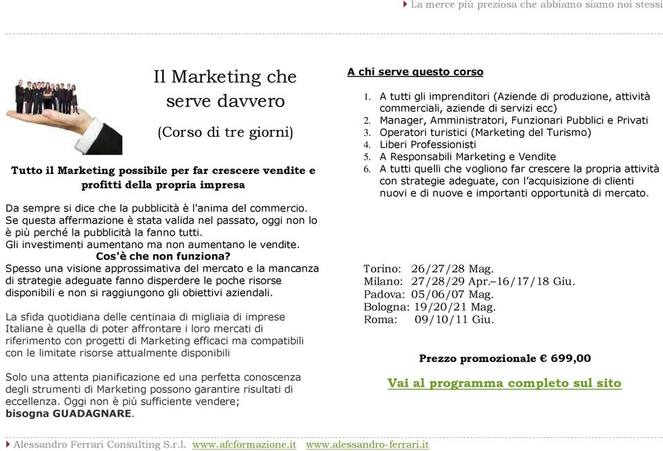 Spesso una visione approssimativa del mercato e la mancanza di strategie adeguate fanno disperdere le poche risorse disponibili e non si raggiungono gli obiettivi aziendali.