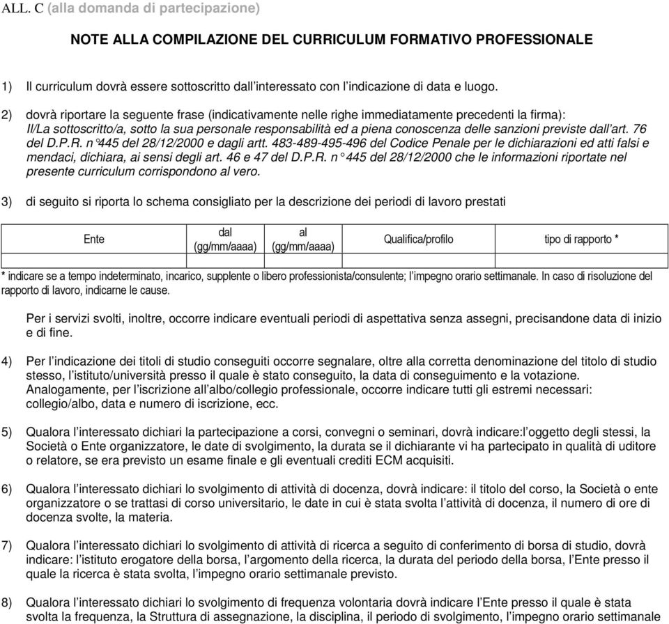 previste dall art. 76 del D.P.R. n 445 del 28/12/2000 e dagli artt. 483-48 9-495-496 del Codice Penale per le dichiarazioni ed atti falsi e mendaci, dichiara, ai sensi degli art. 46 e 47 del D.P.R. n 445 del 28/12/2000 che le informazioni rip ortate nel presente curriculum corrispondono al vero.