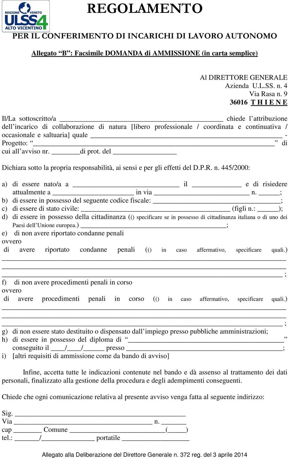 di cui all avviso nr. di prot. del Dichiara sotto la propria responsabilità, ai sensi e per gli effetti del D.P.R. n. 445/2000: a) di essere nato/a a il e di risiedere attualmente a in via n.