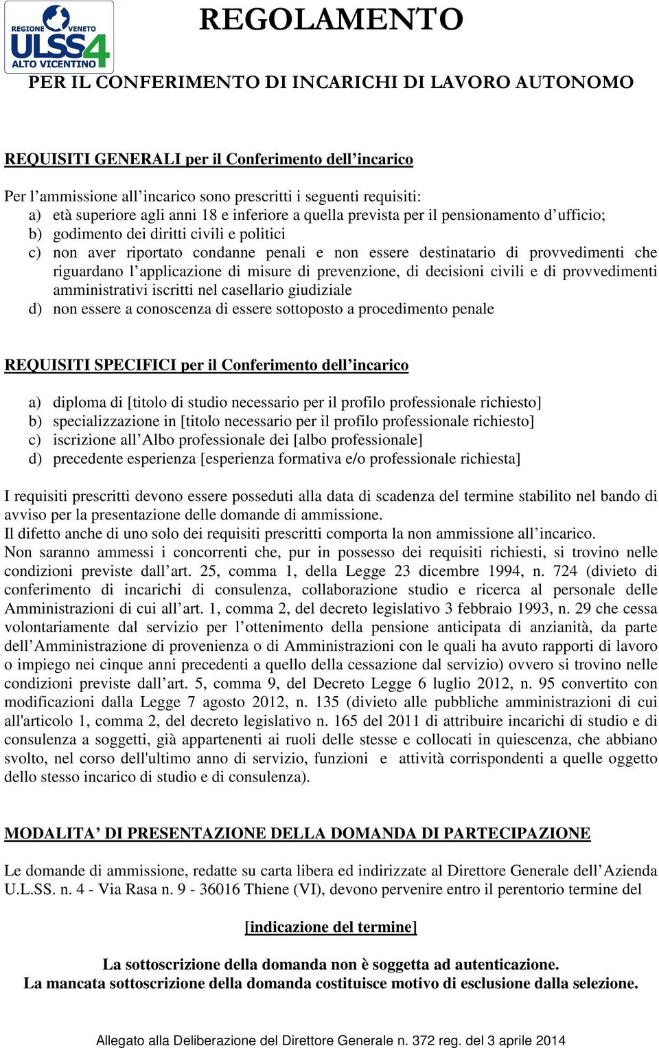 prevenzione, di decisioni civili e di provvedimenti amministrativi iscritti nel casellario giudiziale d) non essere a conoscenza di essere sottoposto a procedimento penale REQUISITI SPECIFICI per il