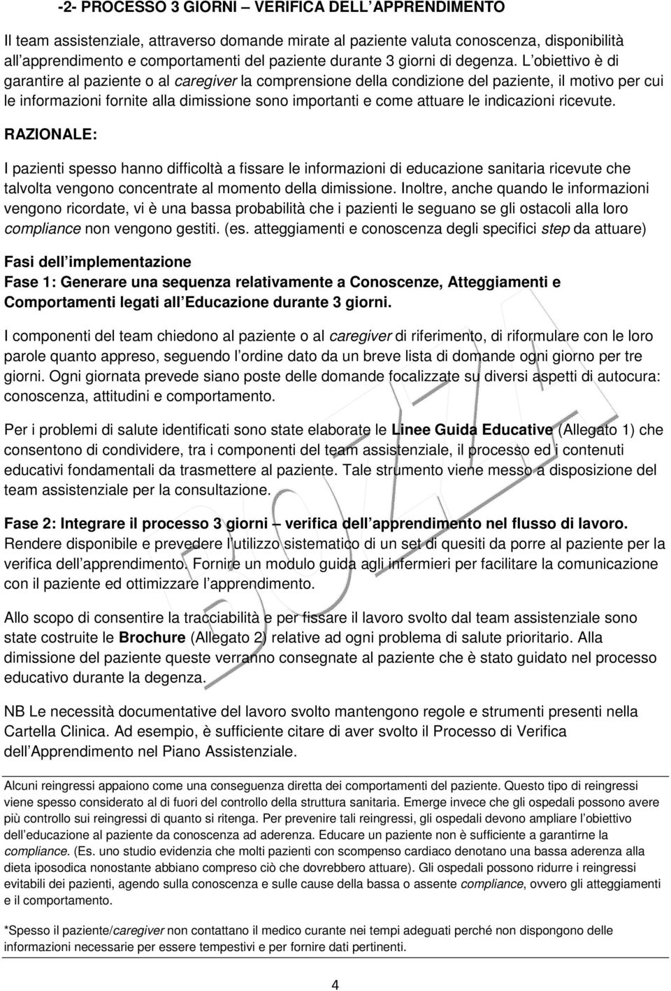 L obiettivo è di garantire al paziente o al caregiver la comprensione della condizione del paziente, il motivo per cui le informazioni fornite alla dimissione sono importanti e come attuare le