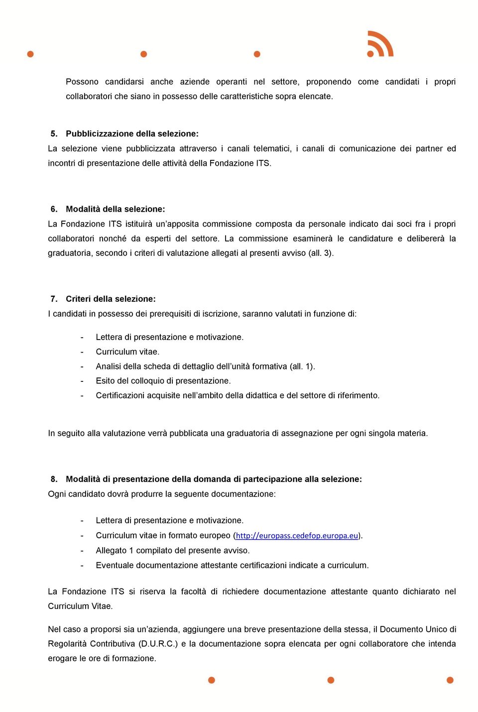 ITS. 6. Modalità della selezione: La Fondazione ITS istituirà un apposita commissione composta da personale indicato dai soci fra i propri collaboratori nonché da esperti del settore.