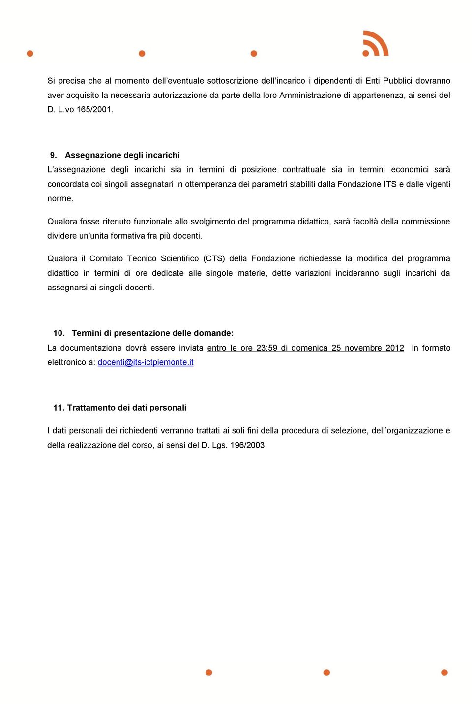 Assegnazione degli incarichi L assegnazione degli incarichi sia in termini di posizione contrattuale sia in termini economici sarà concordata coi singoli assegnatari in ottemperanza dei parametri