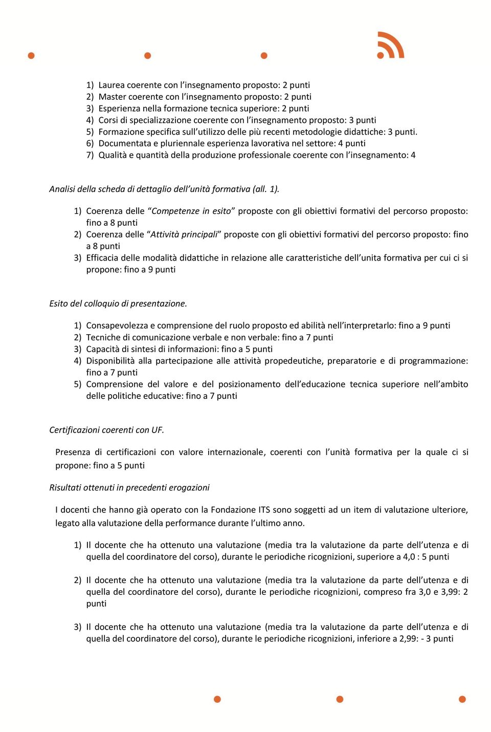 6) Documentata e pluriennale esperienza lavorativa nel settore: 4 punti 7) Qualità e quantità della produzione professionale coerente con l insegnamento: 4 Analisi della scheda di dettaglio dell