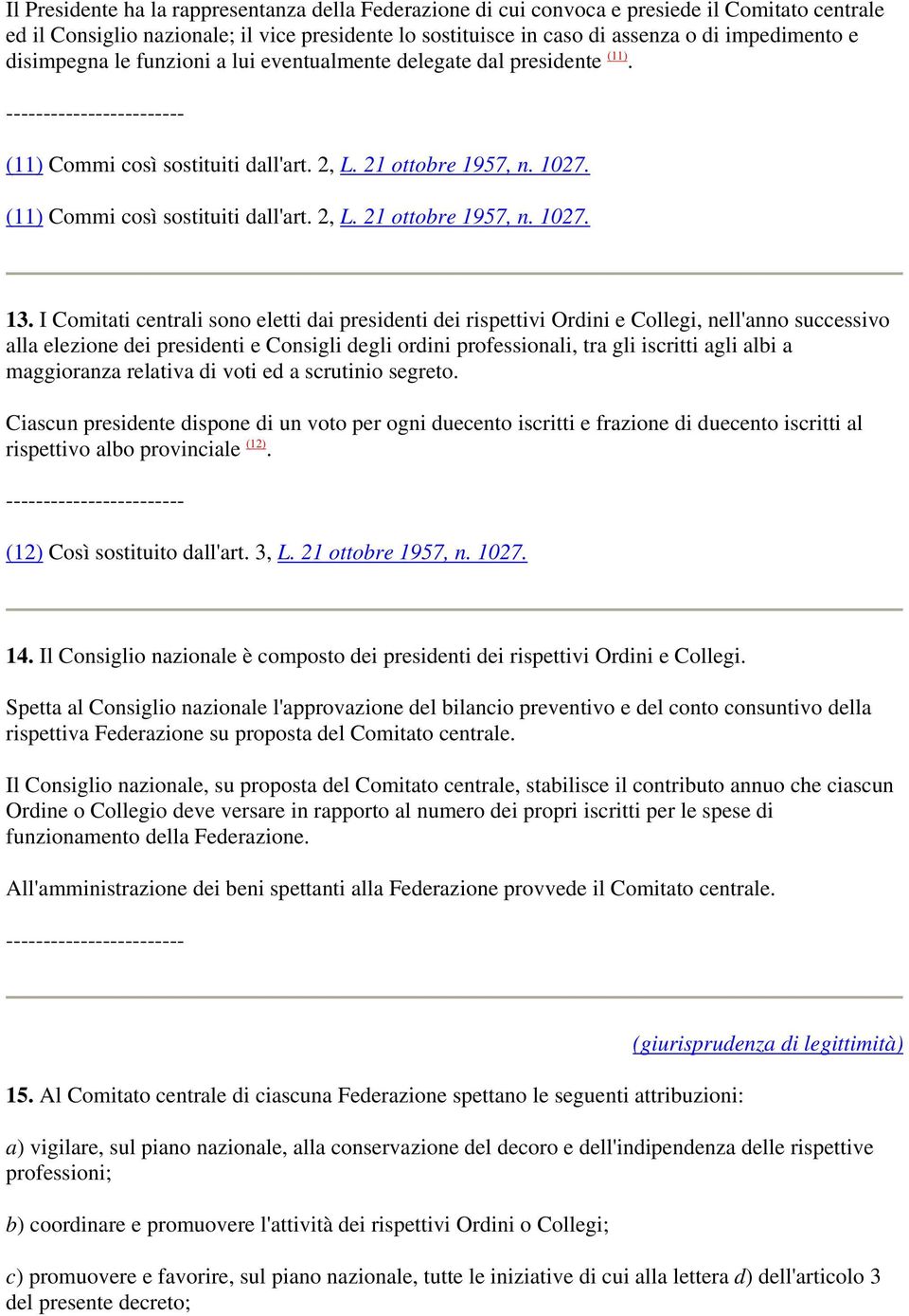 I Comitati centrali sono eletti dai presidenti dei rispettivi Ordini e Collegi, nell'anno successivo alla elezione dei presidenti e Consigli degli ordini professionali, tra gli iscritti agli albi a