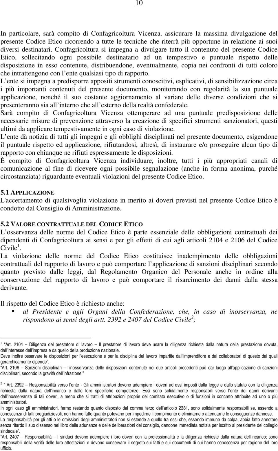 Confagricoltura si impegna a divulgare tutto il contenuto del presente Codice Etico, sollecitando ogni possibile destinatario ad un tempestivo e puntuale rispetto delle disposizione in esso