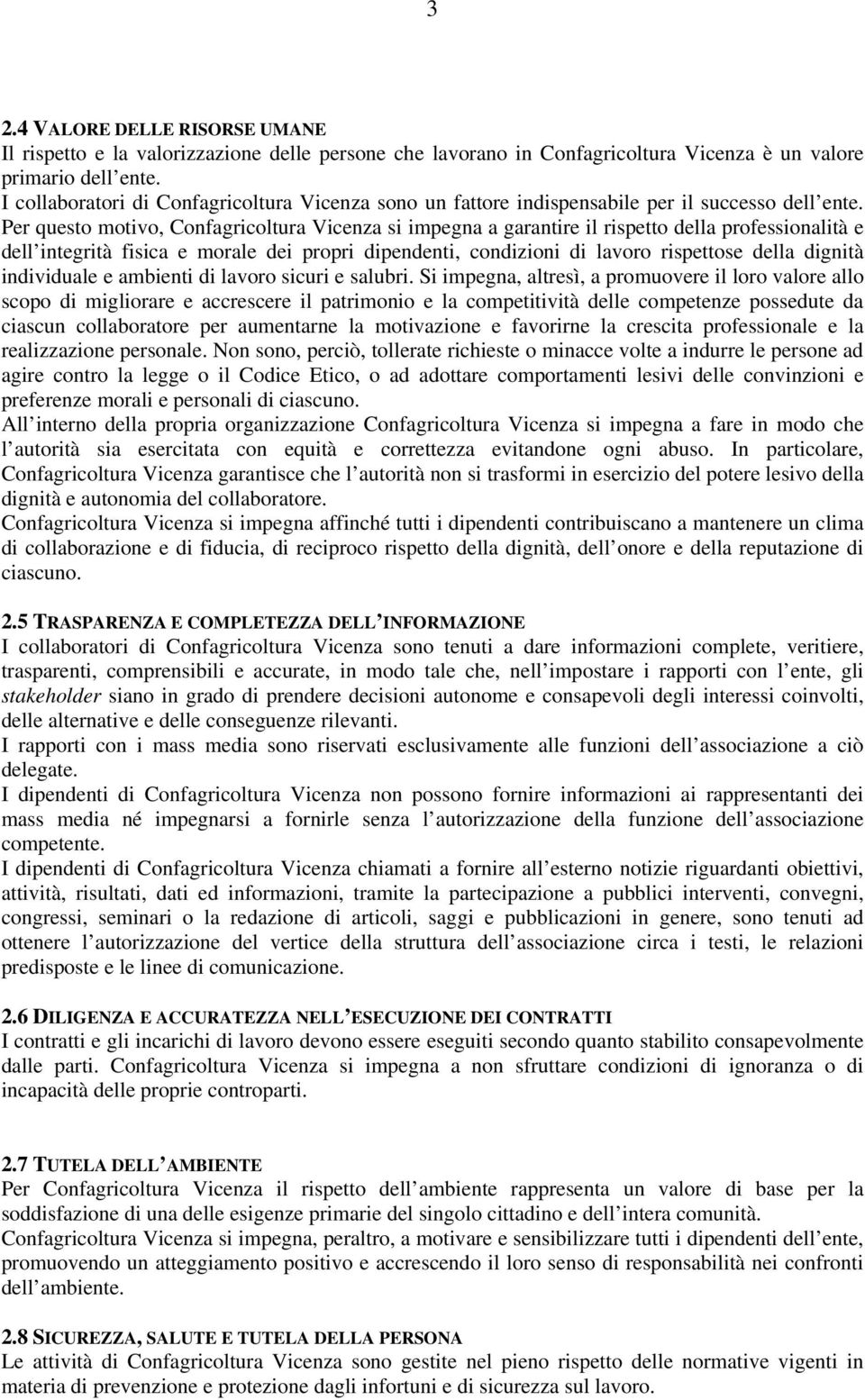 Per questo motivo, Confagricoltura Vicenza si impegna a garantire il rispetto della professionalità e dell integrità fisica e morale dei propri dipendenti, condizioni di lavoro rispettose della