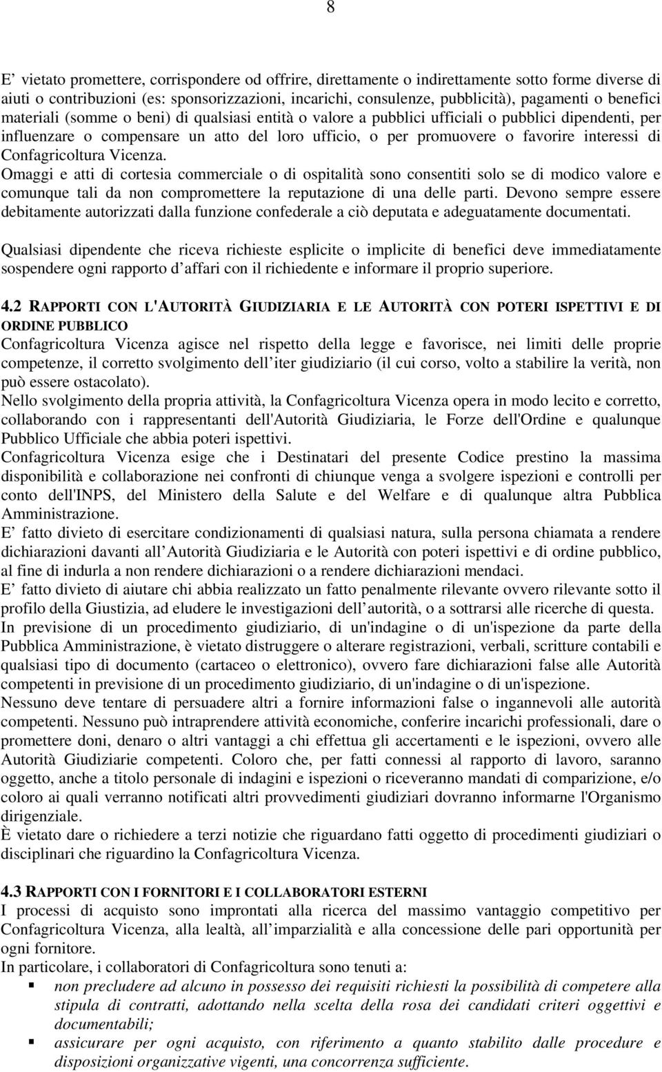 di Confagricoltura Vicenza. Omaggi e atti di cortesia commerciale o di ospitalità sono consentiti solo se di modico valore e comunque tali da non compromettere la reputazione di una delle parti.