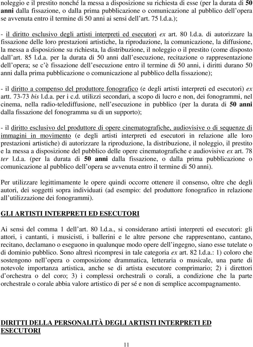 ni ai sensi dell art. 75 l.d.a.); - il diritto esclusivo degli artisti interpreti ed esecutori ex art. 80 l.d.a. di autorizzare la fissazione delle loro prestazioni artistiche, la riproduzione, la