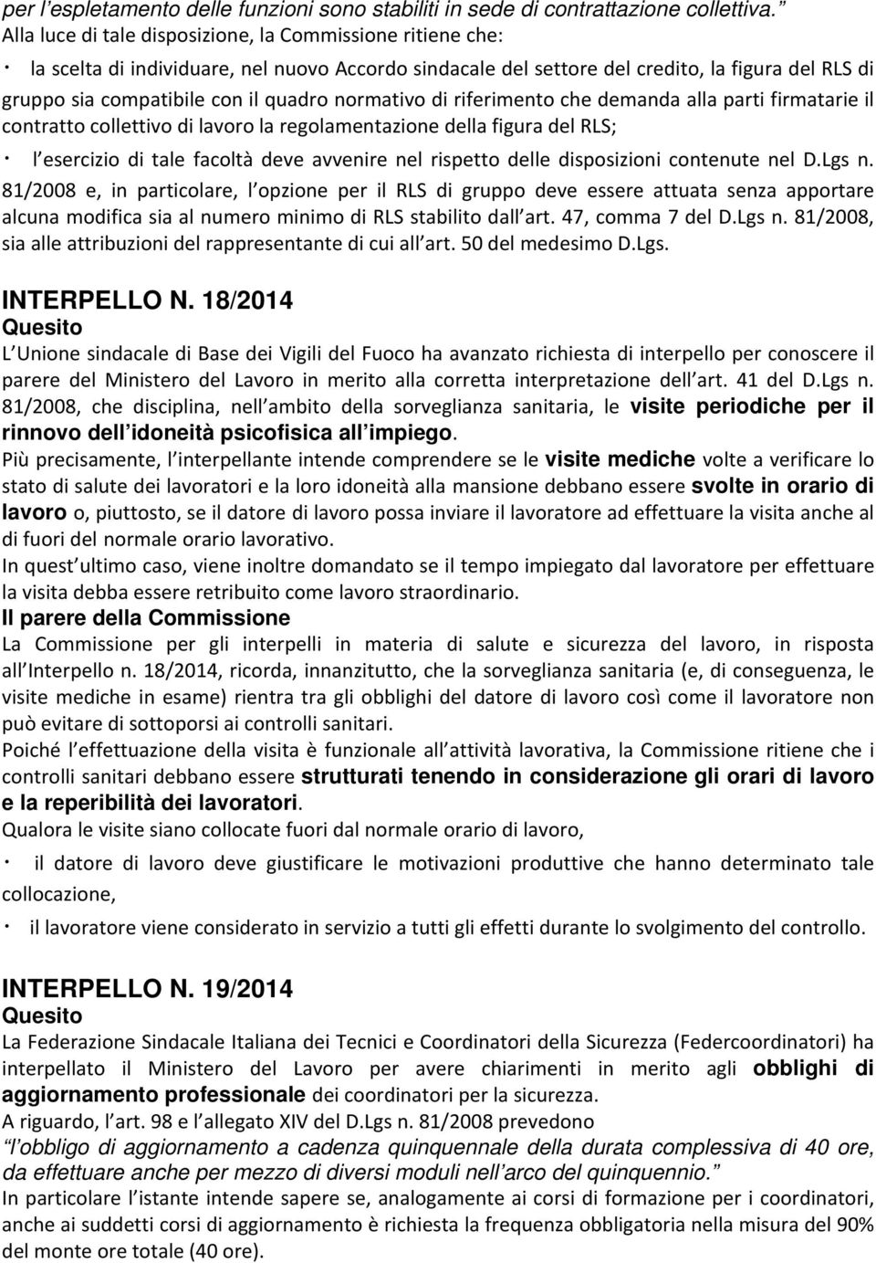 normativo di riferimento che demanda alla parti firmatarie il contratto collettivo di lavoro la regolamentazione della figura del RLS; l esercizio di tale facoltà deve avvenire nel rispetto delle