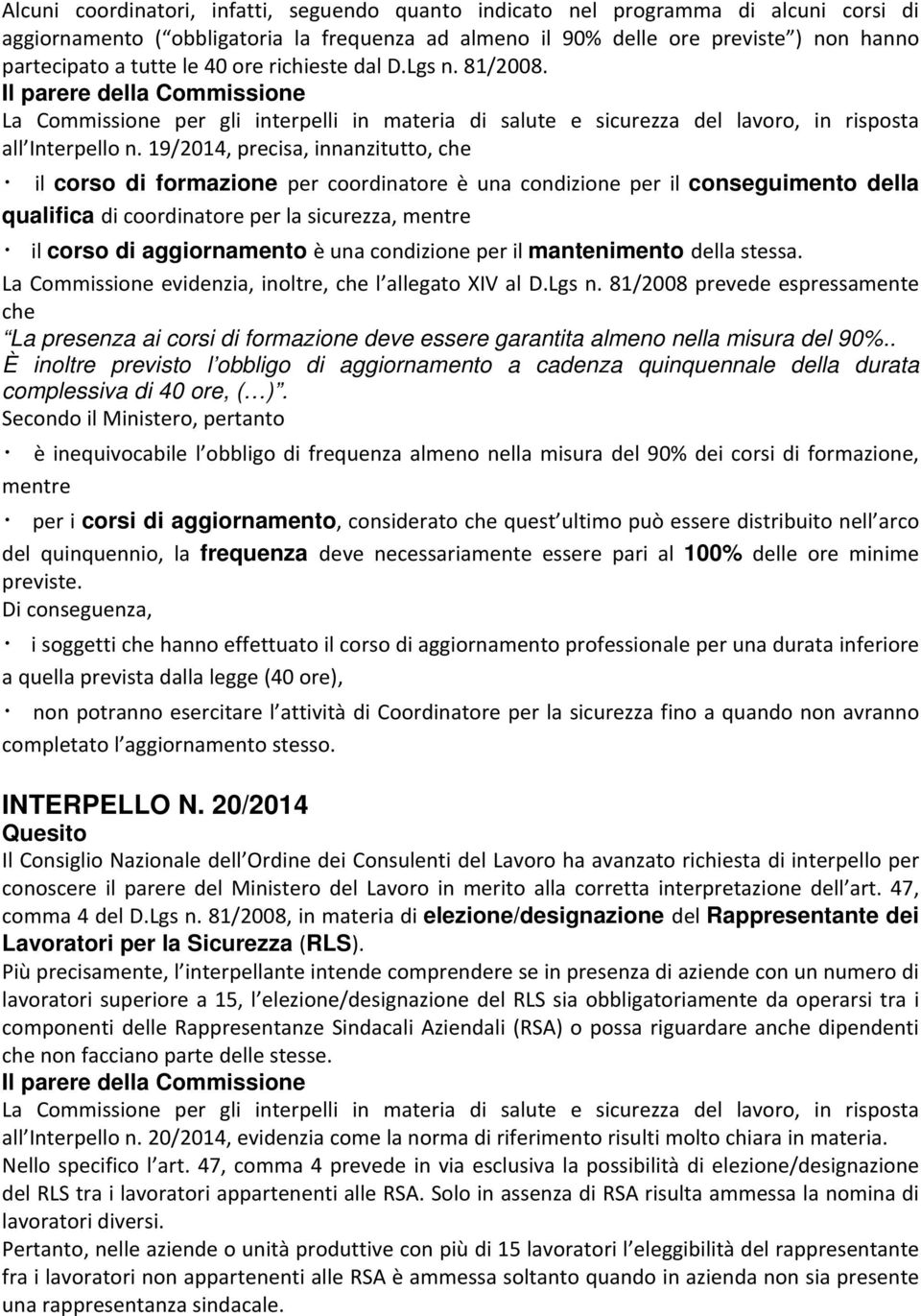 19/2014, precisa, innanzitutto, che il corso di formazione per coordinatore è una condizione per il conseguimento della qualifica di coordinatore per la sicurezza, mentre il corso di aggiornamento è