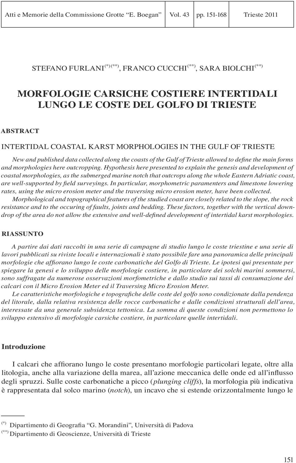MORPHOLOGIES IN THE GULF OF TRIESTE New and published data collected along the coasts of the Gulf of Trieste allowed to defi ne the main forms and morphologies here outcropping.