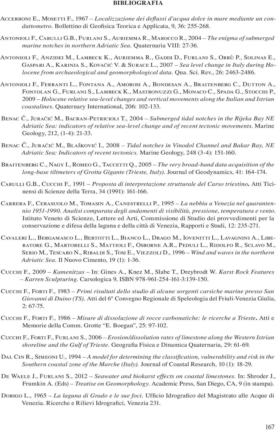 , Furlani S., Orrù P., Solinas E., Gaspari A., Karinja S., KovaČiĆ V. & Surace L., 2007 Sea level change in Italy during Holocene from archaeological and geomorphological data. Qua. Sci. Rev.