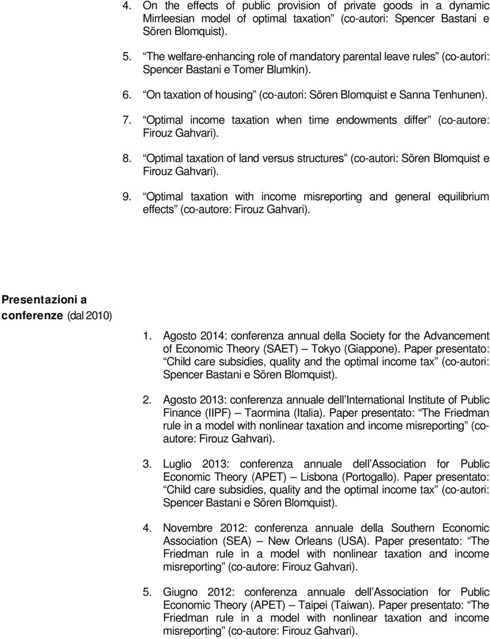Optimal income taxation when time endowments differ (co-autore: Firouz Gahvari). 8. Optimal taxation of land versus structures (co-autori: Sören Blomquist e Firouz Gahvari). 9.