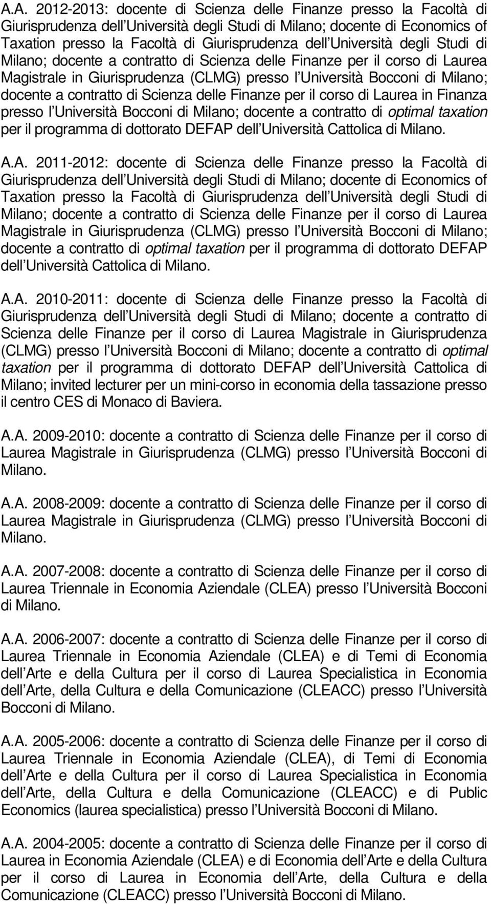 Scienza delle Finanze per il corso di Laurea in Finanza presso l Università Bocconi di Milano; docente a contratto di optimal taxation per il programma di dottorato DEFAP dell Università Cattolica di