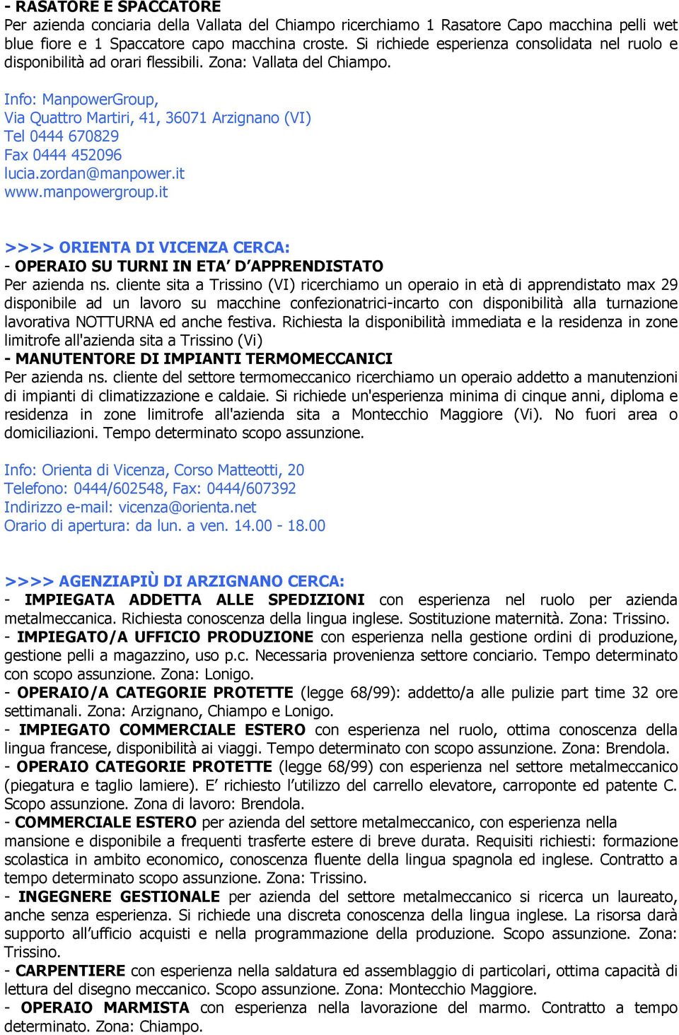 Info: ManpowerGroup, Via Quattro Martiri, 41, 36071 Arzignano (VI) Tel 0444 670829 Fax 0444 452096 lucia.zordan@manpower.it www.manpowergroup.