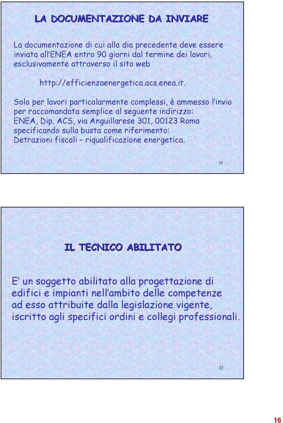 ACS, via Anguillarese 301, 00123 Roma specificando sulla busta come riferimento: Detrazioni fiscali riqualificazione energetica.