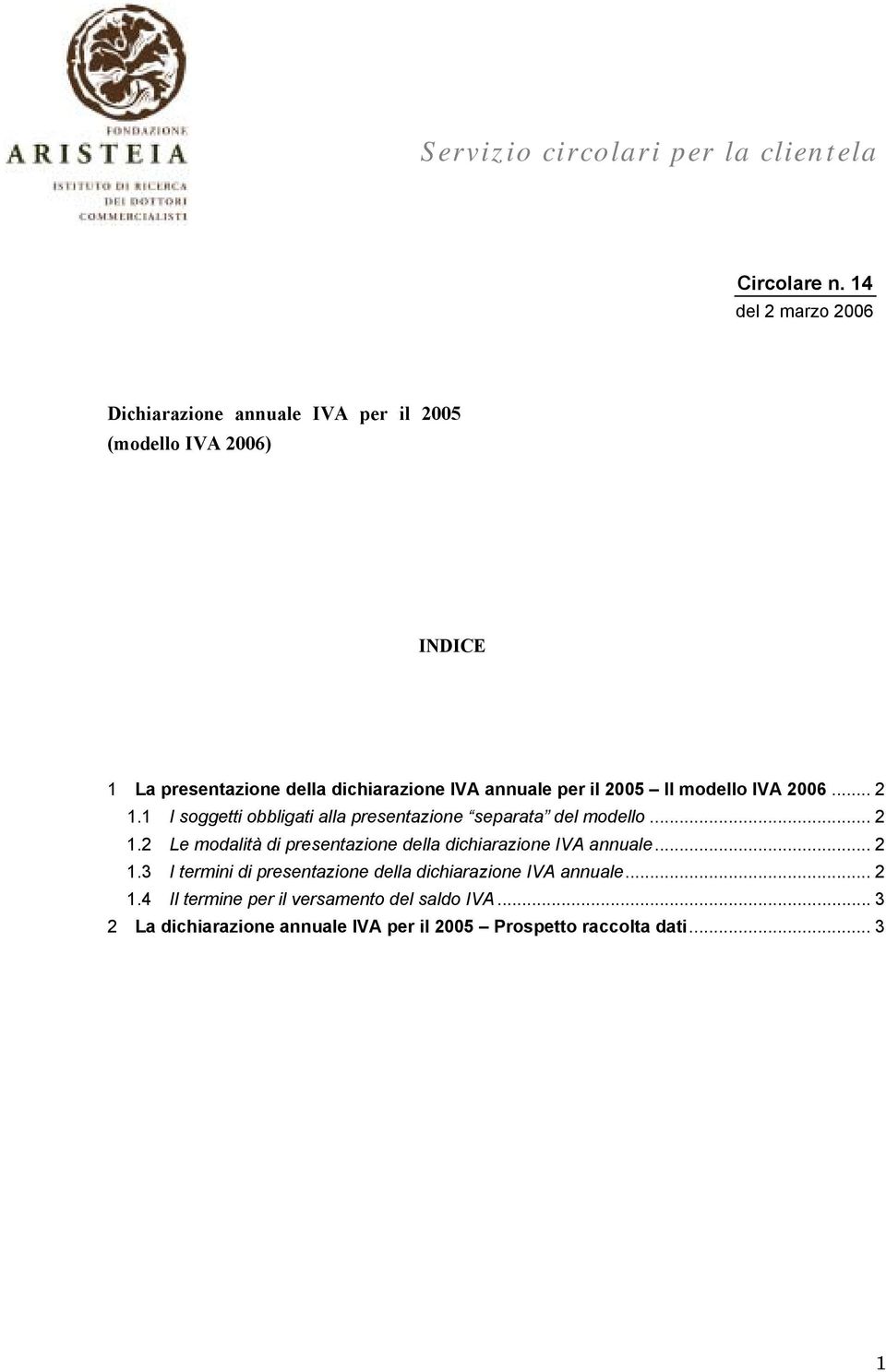 il 2005 Il modello IVA 2006... 2 1.1 I soggetti obbligati alla presentazione separata del modello... 2 1.2 Le modalità di presentazione della dichiarazione IVA annuale.