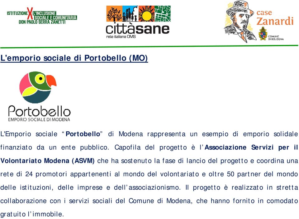 Capofila del progetto è l Associazione Servizi per il Volontariato Modena (ASVM) che ha sostenuto la fase di lancio del progetto e coordina una