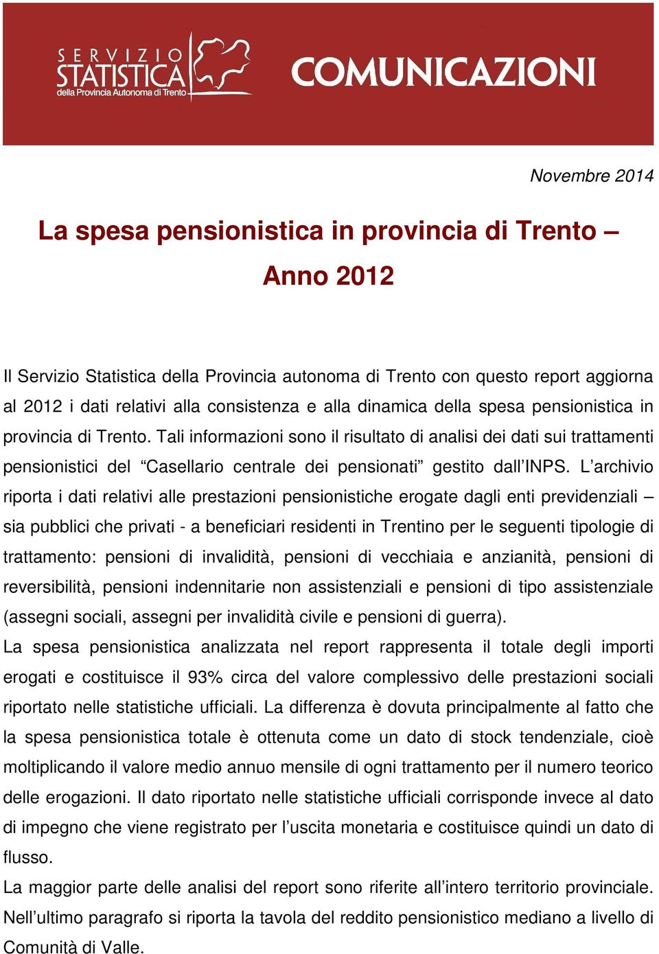 Tali informazioni sono il risultato di analisi dei dati sui trattamenti pensionistici del Casellario centrale dei pensionati gestito dall INPS.