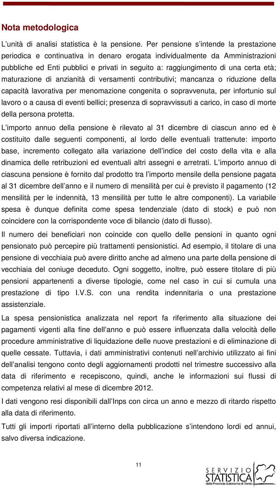 maturazione di anzianità di versamenti contributivi; mancanza o riduzione della capacità lavorativa per menomazione congenita o sopravvenuta, per infortunio sul lavoro o a causa di eventi bellici;