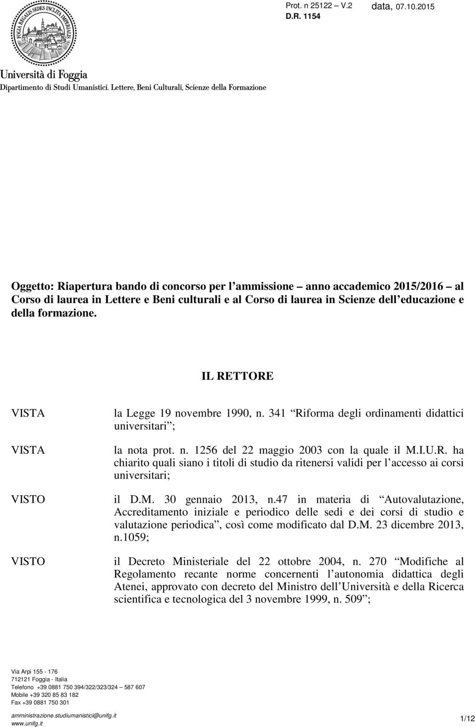 IL RETTORE la Legge 19 novembre 1990, n. 341 Riforma degli ordinamenti didattici universitari ; la nota prot. n. 1256 del 22 maggio 2003 con la quale il M.I.U.R. ha chiarito quali siano i titoli di studio da ritenersi validi per l accesso ai corsi universitari; il D.