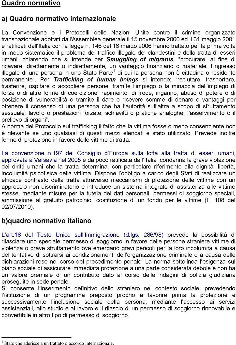 146 del 16 marzo 2006 hanno trattato per la prima volta in modo sistematico il problema del traffico illegale dei clandestini e della tratta di esseri umani, chiarendo che si intende per Smuggling of