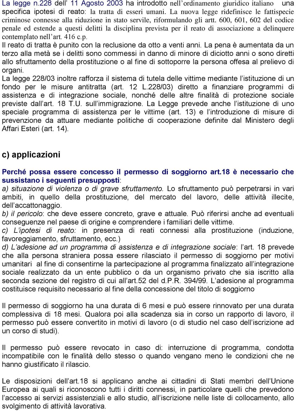 600, 601, 602 del codice penale ed estende a questi delitti la disciplina prevista per il reato di associazione a delinquere contemplato nell art. 416 c.p. Il reato di tratta è punito con la reclusione da otto a venti anni.