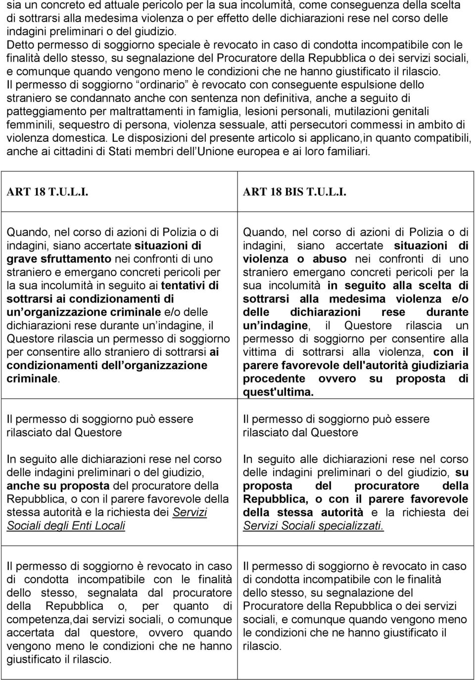 Detto permesso di soggiorno speciale è revocato in caso di condotta incompatibile con le finalità dello stesso, su segnalazione del Procuratore della Repubblica o dei servizi sociali, e comunque