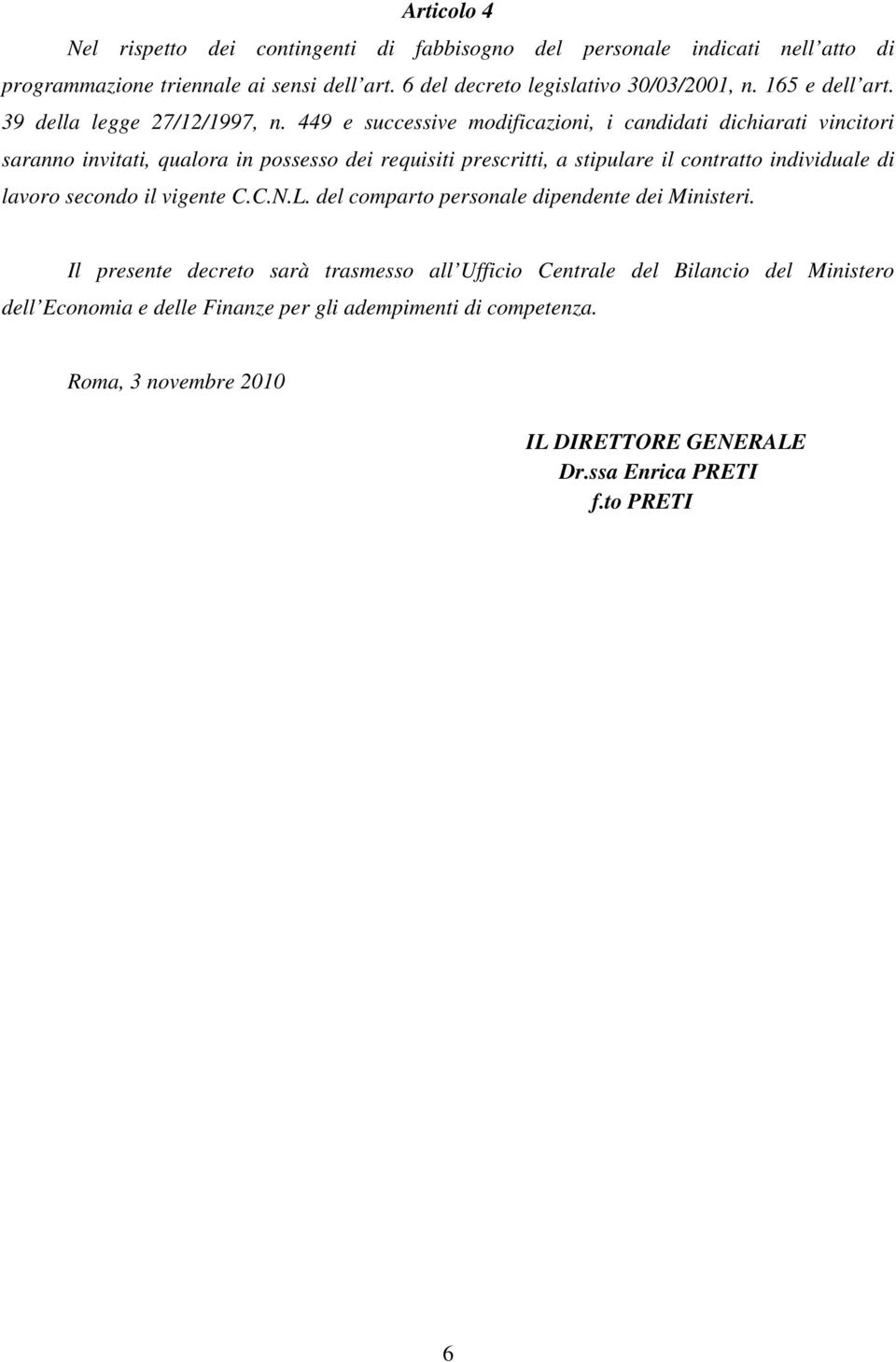 449 e successive modificazioni, i candidati dichiarati vincitori saranno invitati, qualora in possesso dei requisiti prescritti, a stipulare il contratto individuale di